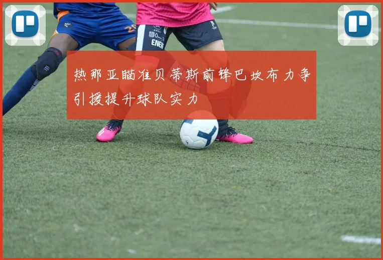 热那亚瞄准贝蒂斯前锋巴坎布力争引援提升球队实力